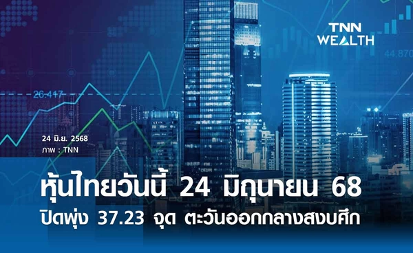หุ้นไทยวันนี้ 24 มิถุนายน 2568  ปิดพุ่ง 37.23 จุด ตอบรับตะวันออกกลางสงบศึก