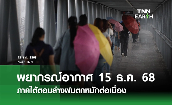 พยากรณ์อากาศวันนี้ 15 ธันวาคม 2568 ภาคใต้ตอนล่างฝนตกหนักต่อเนื่อง