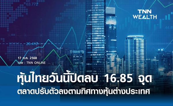 หุ้นไทยวันนี้ 17 ตุลาคม 2568 ปิดลบ 16.85 จุด ตลาดปรับตัวลงตามทิศทางหุ้นต่างประเทศ