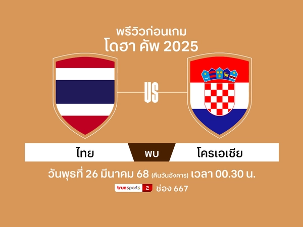 พรีวิวฟุตบอลทีมชาติไทยU23 พบ โครเอเชีย ศึกโดฮา คัพ 2025