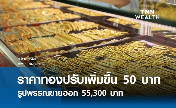 ราคาทองคำวันนี้ 9 ก.ย. 2568 เปิดตลาดปรับเพิ่มขึ้น 50 บาท รูปพรรณขายออก 55,300 บาท