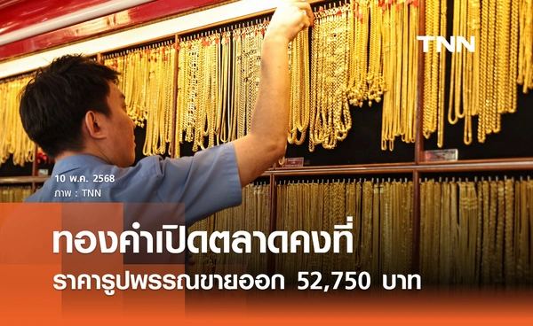 ราคาทองคำวันนี้ 10/05/68 เปิดตลาดคงที่ รูปพรรณขายออก 52,750 บาท