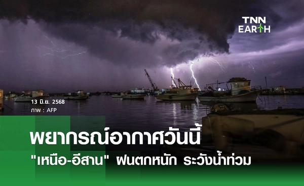 พยากรณ์อากาศวันนี้ 13 มิถุนายน 2568 "เหนือ-อีสาน" ฝนตกหนัก ระวังน้ำท่วม