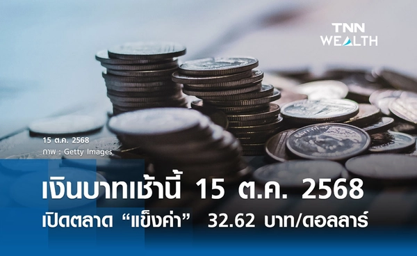 เงินบาทเช้านี้ 15 ต.ค. 2568 เปิดตลาด “แข็งค่า” 32.62 บาท/ดอลลาร์