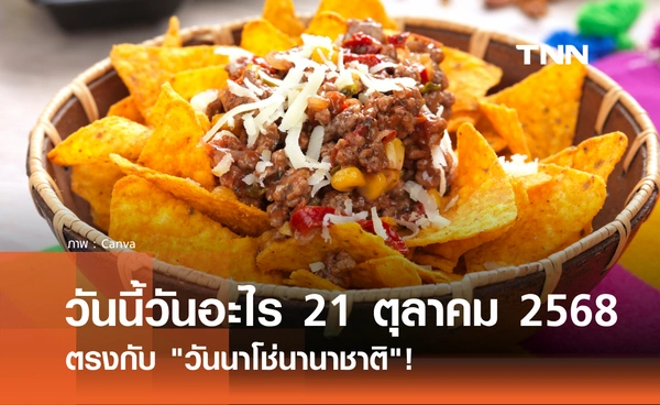 วันนี้วันอะไร วันที่ 21 ตุลาคม 2568 วันนาโช่นานาชาติ