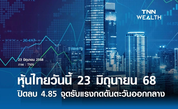 หุ้นไทยวันนี้ 23 มิถุนายน 2568  ปิดลบ 4.85 จุดรับแรงกดดันตะวันออกกลางตึงเครียด