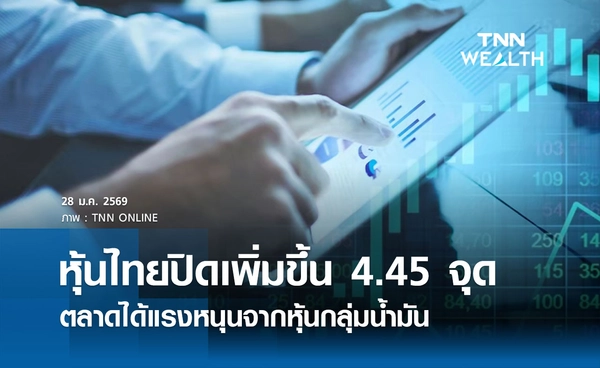 หุ้นไทยวันนี้ 28 มกราคม 2569 ปิดเพิ่มขึ้น 4.45 จุด ได้แรงหนุนจากหุ้นกลุ่มน้ำมัน 