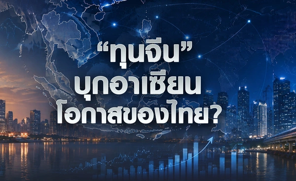 “ทุนจีน” บุกอาเซียน โอกาสของไทย ?