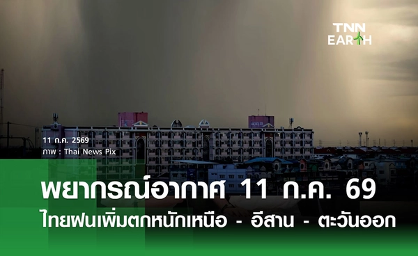 พยากรณ์อากาศวันนี้ 11 ก.ค. 69 ไทยฝนเพิ่ม ตกหนักเหนือ - อีสาน - ตะวันออก