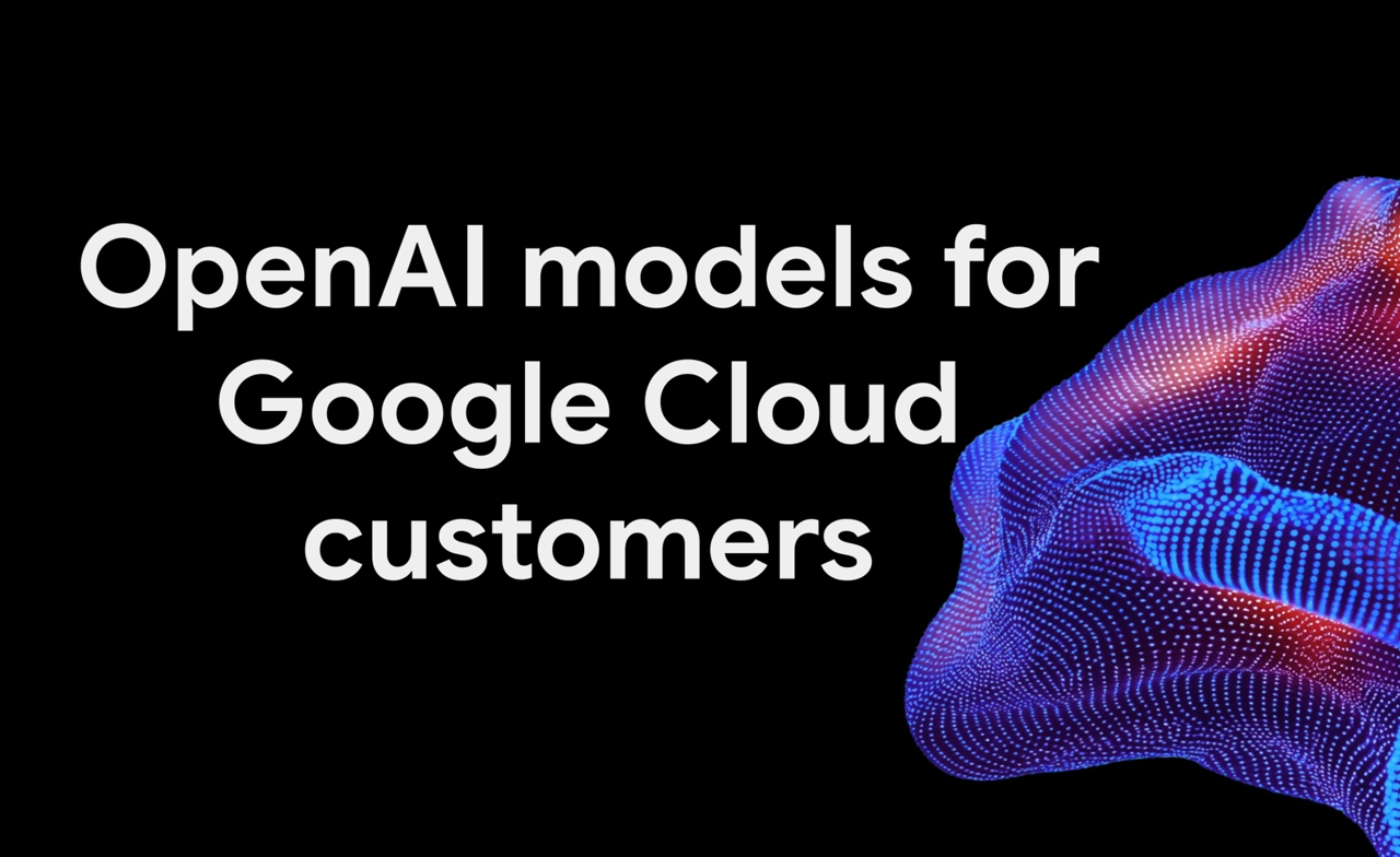 Google Cloud ขยายอิสระการเลือกใช้ AI ดึงโมเดล OpenAI ตอบโจทย์องค์กรยุคใหม่