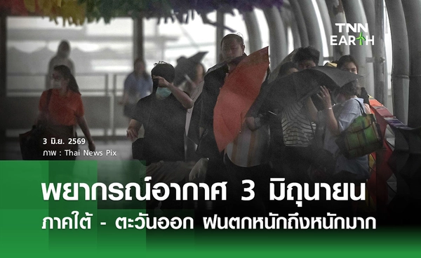 พยากรณ์อากาศวันนี้ 3 มิถุนายน 2569 ภาคใต้ - ตะวันออก ฝนตกหนักถึงหนักมาก