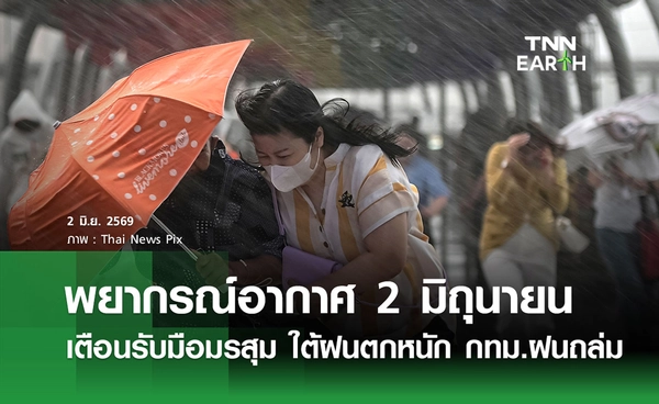 พยากรณ์อากาศวันนี้ 2 มิถุนายน 2569 เตือนรับมือมรสุม ใต้ฝนตกหนัก