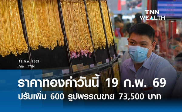 ราคาทองคำวันนี้ 19 ก.พ. 2569 ปรับเพิ่ม 600 รูปพรรณขายออก 73,500 บาท