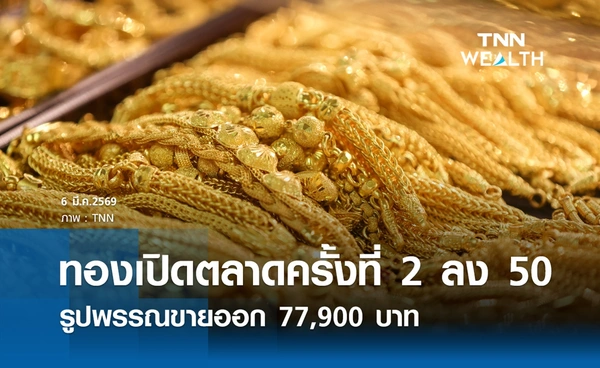 ราคาทองคำวันนี้ 6 มี.ค. 2569 เปิดตลาดครั้งที่ 2 ปรับลง 50 รูปพรรณขาย 77,900 บาท