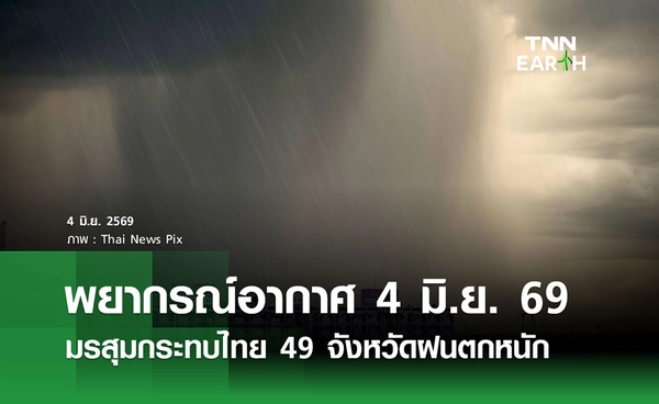 พยากรณ์อากาศวันนี้ 4 มิถุนายน 2569 มรสุมกำลังแรงกระทบไทย 49 จังหวัดฝนตกหนัก