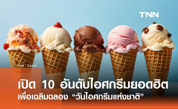 19 กรกฎาคม วันไอศกรีมแห่งชาติ เปิดโผ 10 อันดับไอศกรีมยอดฮิต ที่คนทั่วโลกชื่นชอบ