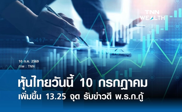 หุ้นไทยวันนี้ 10 กรกฎาคม 2569 ปิดพุ่ง 13.25 จุด รับข่าวดี พ.ร.ก.กู้เงิน 4 แสนล้าน