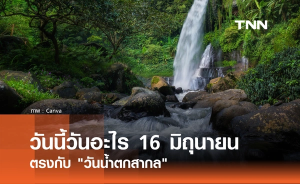 วันนี้วันอะไร 16 มิถุนายน 2569 ตรงกับ "วันน้ำตกสากล" (International Waterfall Day)