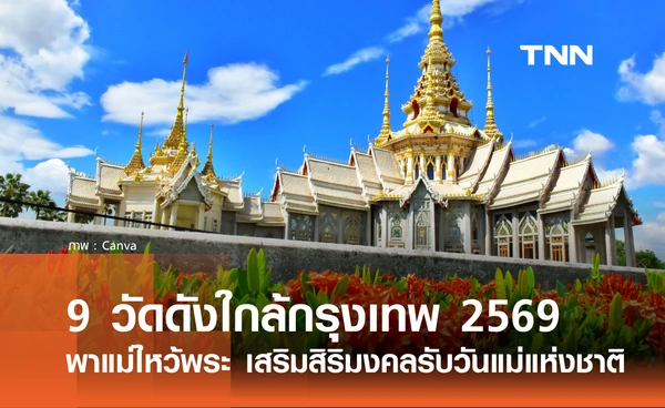 9 วัดดังใกล้กรุงเทพ อัปเดต 2569 พาแม่ไหว้พระ เสริมสิริมงคลวันแม่