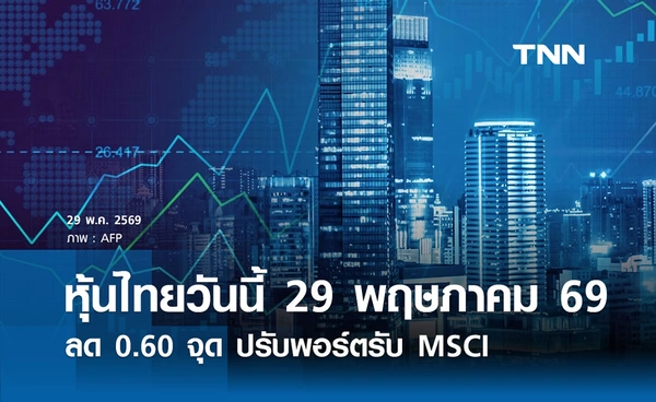 หุ้นไทยวันนี้ 29 พฤษภาคม 2569 ปิดลดลง 0.60 จุด ปรับพอร์ตรับ MSCI Rebalance