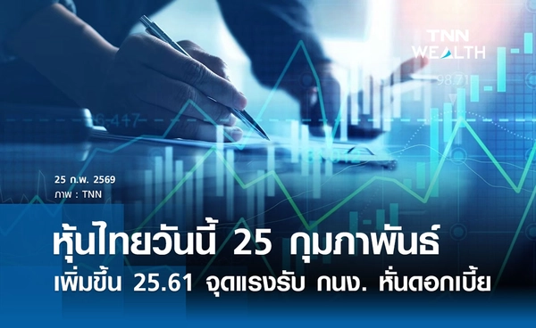 หุ้นไทยวันนี้ 25 กุมภาพันธ์ 2569 เพิ่มขึ้น 25.61 จุดแรงรับ กนง. หั่นดอกเบี้ย