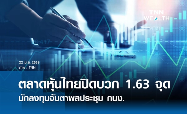 หุ้นไทยวันนี้ 22 มิถุนายน 2569 ปิดบวก 1.63 จุด จับตาผลประชุม กนง.