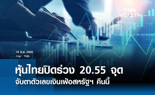 หุ้นไทยวันนี้ 10 มิถุนายน 2569 ปิดลบ 20.55 จุด จับตาตัวเลขเงินเฟ้อสหรัฐฯ