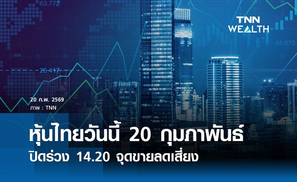 หุ้นไทยวันนี้ 20 กุมภาพันธ์ 2569 ปิดร่วง 14.20 จุดขายลดเสี่ยง