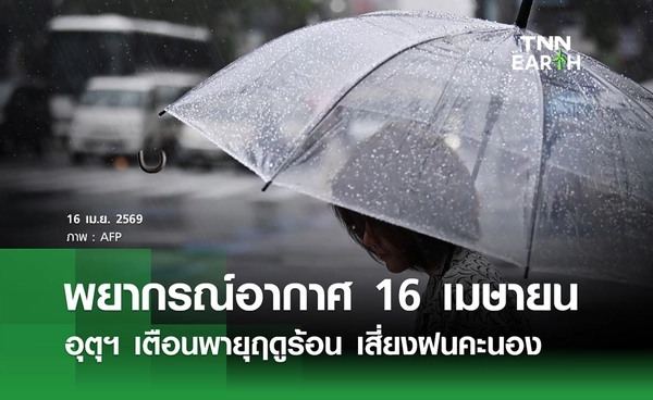 พยากรณ์อากาศวันนี้ 16 เมษายน 2569 อุตุฯ เตือนพายุฤดูร้อน เสี่ยงฝนคะนอง