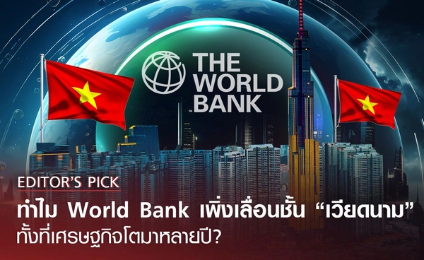 “เวียดนาม” เศรษฐกิจโตมานาน ทำไม World Bank เพิ่งเลื่อนชั้น