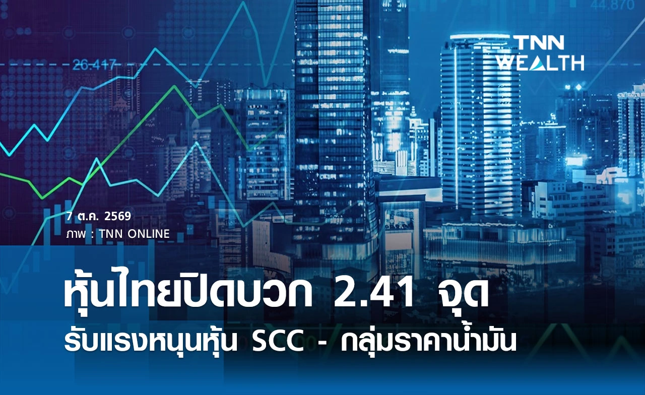 หุ้นไทยวันนี้ 7 ตุลาคม 2569 ปิดบวก 2.41 จุด รับแรงหนุนหุ้น SCC - กลุ่มราคาน้ำมัน
