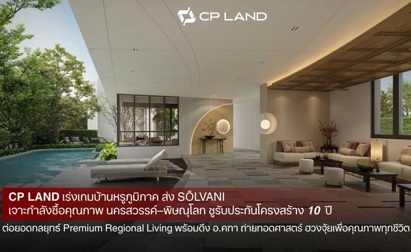 CP LAND เร่งเกมบ้านหรูภูมิภาค ส่ง 'SŌLVANI' เจาะกำลังซื้อคุณภาพนครสวรรค์–พิษณุโลก