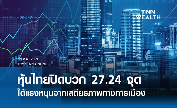 หุ้นไทยวันนี้ 19 กุมภาพันธ์ 2569 ปิดบวก 27.24 จุด ได้แรงหนุนจากเสถียรภาพทางการเมือง