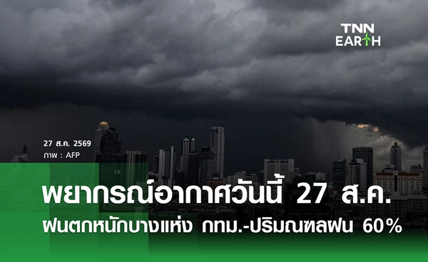 พยากรณ์อากาศวันนี้ 27 ส.ค. 2569 ฝนตกหนักบางแห่ง กทม.-ปริมณฑลฝน 60%