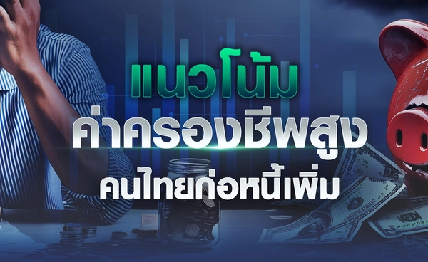 แนวโน้ม "ค่าครองชีพสูง" คนไทยก่อหนี้เพิ่ม