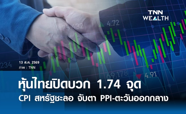 หุ้นไทยวันนี้ 13 สิงหาคม 2569 ปิดบวก 1.74 จุด CPI สหรัฐชะลอ จับตา PPI-ตะวันออกกลาง