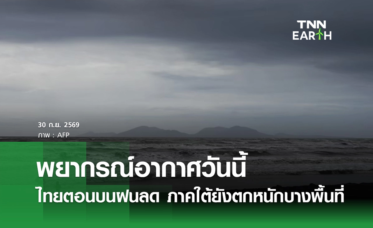 พยากรณ์อากาศวันนี้ 30 ก.ย.69 ไทยตอนบนฝนลด ภาคใต้ยังตกหนักบางพื้นที่