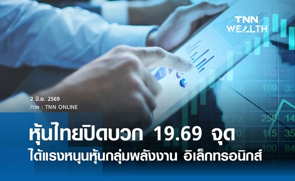 หุ้นไทยวันนี้ 2 มิถุนายน 2569 ปิดบวก 19.69 จุด ได้แรงหนุนหุ้นกลุ่มพลังงาน อิเล็กทรอนิกส์