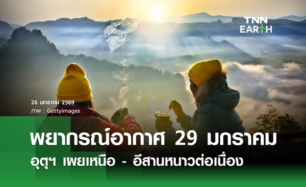 พยากรณ์อากาศวันนี้  29 มกราคม 2569 อุตุฯ เผยเหนือ - อีสานหนาวต่อเนื่อง