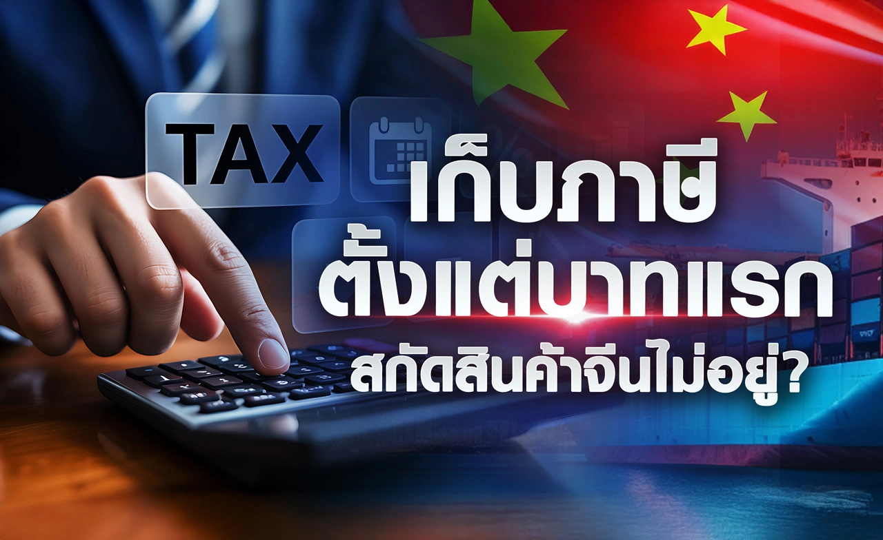 "เก็บภาษีตั้งแต่บาทแรก" สกัดสินค้าจีนไม่อยู่? 