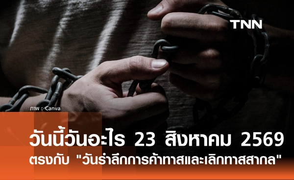 วันนี้วันอะไร 23 สิงหาคม 2569 ตรงกับ "วันเลิกทาสสากล" ย้อนประวัติศาสตร์การต่อสู้เพื่ออิสรภาพ