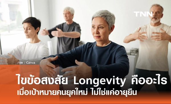 Longevity คืออะไร? เมื่อเป้าหมายคนยุคใหม่ ไม่ใช่แค่อายุยืน แต่ต้องอยู่ดีไปพร้อมกัน