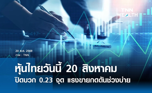 หุ้นไทยวันนี้ 20 สิงหาคม 2569 ปิดบวก 0.23 จุด แรงขายกดดันช่วงบ่าย