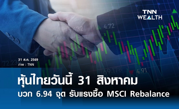 หุ้นไทยวันนี้ 31 สิงหาคม 2569 ปิดบวก 6.94 จุด รับแรงซื้อ MSCI Rebalance