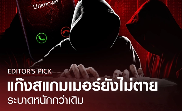 แก๊งสแกมเมอร์ยังไม่ตาย ระบาดหนักกว่าเดิม เครือข่าย 300,000 คน