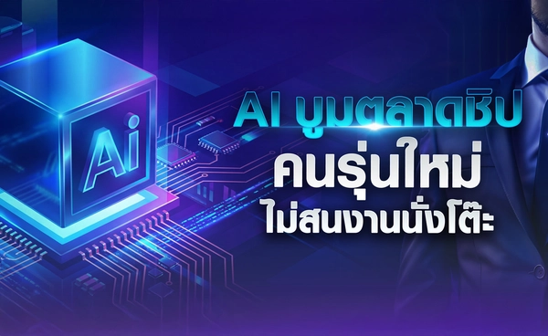 AI บูมตลาดชิป คนรุ่นใหม่ไม่สนงานนั่งโต๊ะ