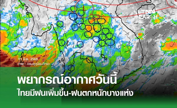 พยากรณ์อากาศวันนี้ 11 มิถุนายน 2569 ประเทศไทยมีฝนเพิ่มขึ้น ฝนตกหนักบางแห่ง