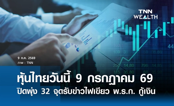 หุ้นไทยวันนี้ 9 กรกฎาคม 2569 ปิดพุ่ง 32 จุดรับข่าวไฟเขียว พ.ร.ก. กู้เงิน