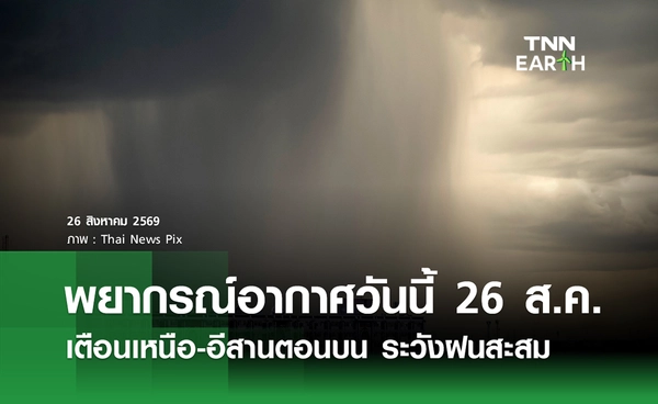 พยากรณ์อากาศวันนี้ 26 ส.ค. 2569 เตือนเหนือ-อีสานตอนบน  ระวังฝนสะสม