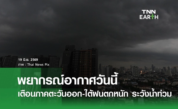 พยากรณ์อากาศวันนี้ 19 มิ.ย.69 เตือนภาคตะวันออก-ใต้ฝนตกหนัก ระวังน้ำท่วม